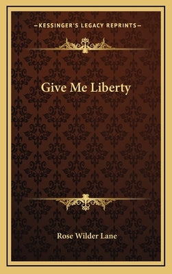 Give Me Liberty by Lane, Rose Wilder
