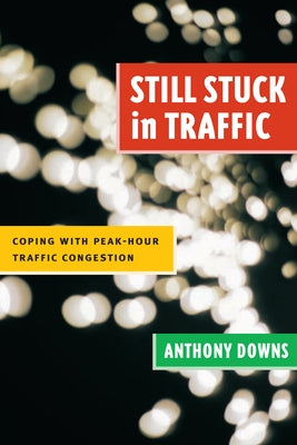 Still Stuck in Traffic: Coping with Peak-Hour Traffic Congestion by Downs, Anthony