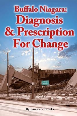 Buffalo Niagara: Diagnosis & Prescription for Change by Brooks, Lawrence