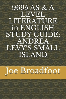 9695 AS & A LEVEL LITERATURE in ENGLISH STUDY GUIDE: Andrea Levy's Small Island by Broadfoot Ma, Joe