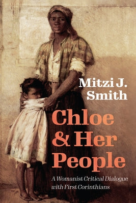 Chloe and Her People: A Womanist Critical Dialogue with First Corinthians by Smith, Mitzi J.