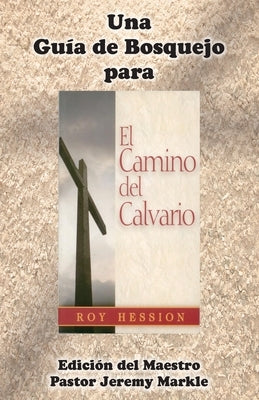 Una Guía de Bosquejo para EL CAMINO DEL CALVARIO de Roy Hession (Edición del Maestro) by Markle, Jeremy J.
