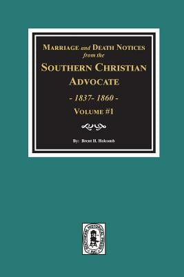 Marriage and Death Notices from the Southern Christian Advocate, 1837-1860. (Vol. #1) by Holcomb, Brent H.