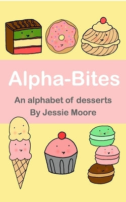 Alpha-Bites: An alphabet of desserts by Moore, Jessie
