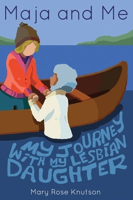 Maja and Me: My Journey with My Lesbian Daughter by Knutson, Mary Rose