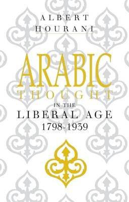 Arabic Thought in the Liberal Age 1798-1939 by Hourani, Albert