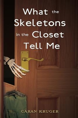 What the Skeletons in the Closet Tell Me by Kruger, Caran
