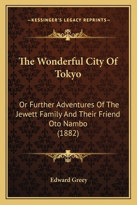 The Wonderful City of Tokyo: Or Further Adventures of the Jewett Family and Their Friend Oto Nambo (1882) by Greey, Edward