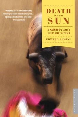 Death and the Sun: A Matador's Season in the Heart of Spain by Lewine, Edward