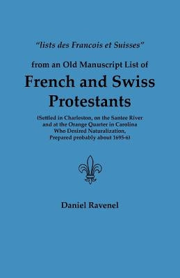 Lists Des Francois Et Suisses from an Old Manuscript List of French and Swiss Protestants Settled in Charleston, on the Santee River and at the Orange by Ravenel, Daniel