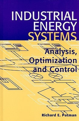 Industrial Energy Systems: Analysis, Optimization and Control by Putman, Richard E.