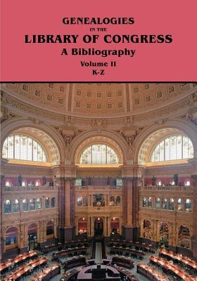 Genealogies in the Library of Congress: A Bibliography. Volume II, Families K-Z by Library of Congress