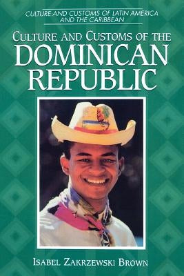 Culture and Customs of the Dominican Republic by Brown, Isabel Zakrzewski