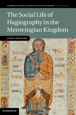 The Social Life of Hagiography in the Merovingian Kingdom by Kreiner, Jamie