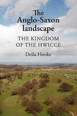 The Anglo-Saxon Landscape: The Kingdom of the Hwicce by Hooke, Della