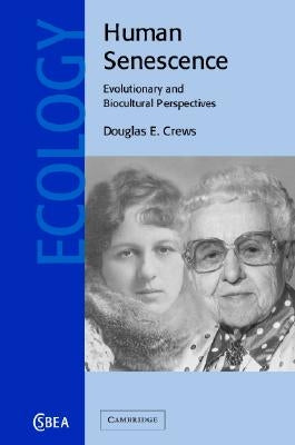 Human Senescence: Evolutionary and Biocultural Perspectives by Crews, Douglas E.
