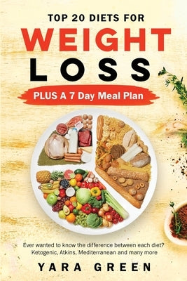 Top 20 Diets for Weight Loss PLUS a 7 Day Meal Plan: Ever wanted to know the difference between each diet? Ketogenic. Atkins, Mediterranean and many m by Green, Yara