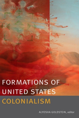 Formations of United States Colonialism by Goldstein, Alyosha