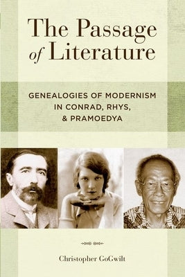 The Passage of Literature: Genealogies of Modernism in Conrad, Rhys, and Pramoedya by Gogwilt, Christopher