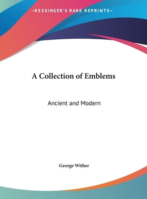 A Collection of Emblems: Ancient and Modern by Wither, George