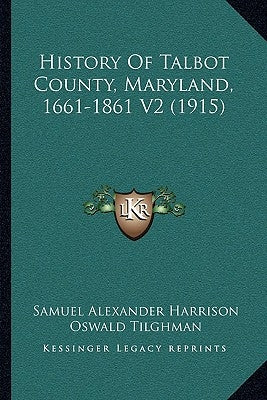 History Of Talbot County, Maryland, 1661-1861 V2 (1915) by Harrison, Samuel Alexander