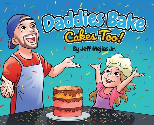 Daddies Bake Cakes Too! by Mejias, Jeff, Jr.