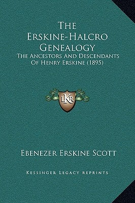 The Erskine-Halcro Genealogy: The Ancestors and Descendants of Henry Erskine (1895) by Scott, Ebenezer Erskine
