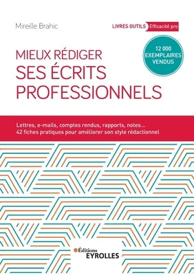 Mieux rédiger ses écrits professionnels: Lettres, e-mails, comptes rendus, rapports, notes... 42 fiches pratiques pour améliroer son style rédactionne by Brahic, Mireille