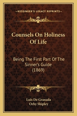 Counsels on Holiness of Life: Being the First Part of the Sinner's Guide (1869) by Granada, Luis De