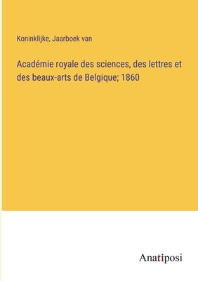 Académie royale des sciences, des lettres et des beaux-arts de Belgique; 1860 by Koninklijke