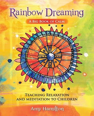 Rainbow Dreaming-A Big Book of Calm: Teaching Relaxation and Meditation to Children by Hamilton, Amy
