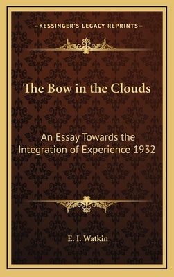 The Bow in the Clouds: An Essay Towards the Integration of Experience 1932 by Watkin, E. I.