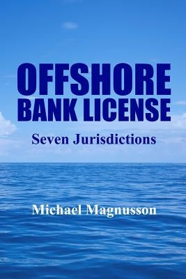 Offshore Bank License: Seven Jurisdictions by Magnusson, Michael