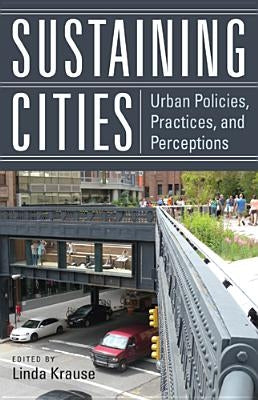 Sustaining Cities: Urban Policies, Practices, and Perceptions by Krause, Linda