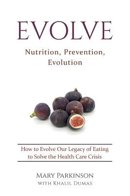 Evolve: Nutrition, Prevention, Evolution by Parkinson, Mary E.