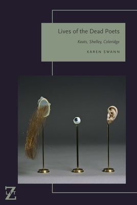 Lives of the Dead Poets: Keats, Shelley, Coleridge by Swann, Karen