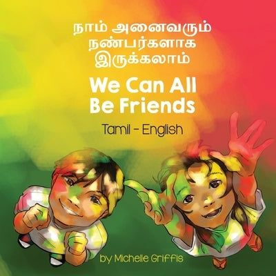 We Can All Be Friends (Tamil-English): நாம் அனைவரும் நண் by Griffis, Michelle