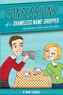 Confessions of a Shameless Name-Dropper by Cabaniss, Mark