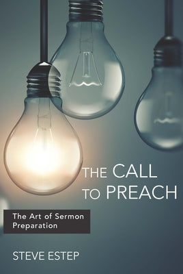 The Call to Preach: The Art of Sermon Preparation by Estep, Steve