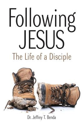 Following Jesus: The Life OF A Disciple by Benda, Jeffrey T.
