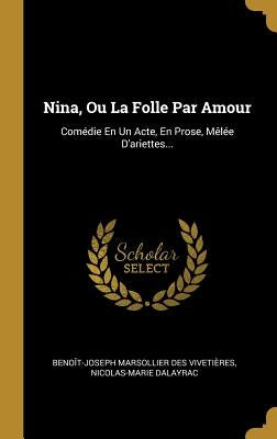 Nina, Ou La Folle Par Amour: Comédie En Un Acte, En Prose, Mêlée D'ariettes... by Benoît-Joseph Marsollier Des Vivetière