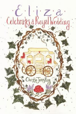 Eliza Celebrates a Royal Wedding by Ray, Christie Jones