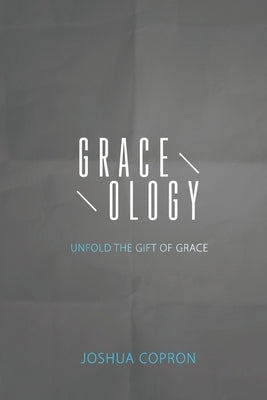 Graceology: Unfold The Gift of Grace by Copron, Joshua