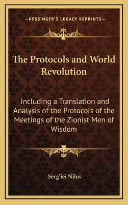 The Protocols and World Revolution: Including a Translation and Analysis of the Protocols of the Meetings of the Zionist Men of Wisdom by Nilus, Serg'iei