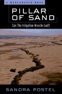 Pillar of Sand: Can the Irrigation Miracle Last? by Postel, Sandra