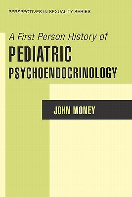 A First Person History of Pediatric Psychoendocrinology by Money, John