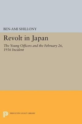 Revolt in Japan: The Young Officers and the February 26, 1936 Incident by Shillony, Ben-Ami