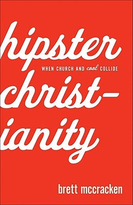 Hipster Christianity: When Church and Cool Collide by McCracken, Brett
