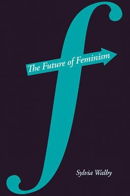 The Future of Feminism by Walby, Sylvia