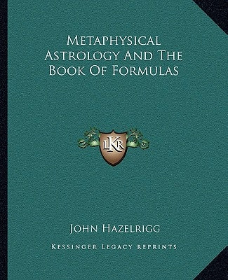 Metaphysical Astrology and the Book of Formulas by Hazelrigg, John